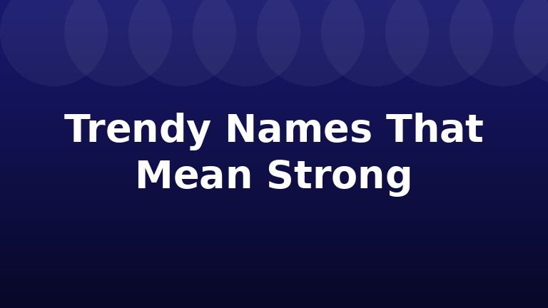 Trendy Names That Mean Strong