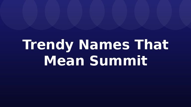 Trendy Names That Mean Summit