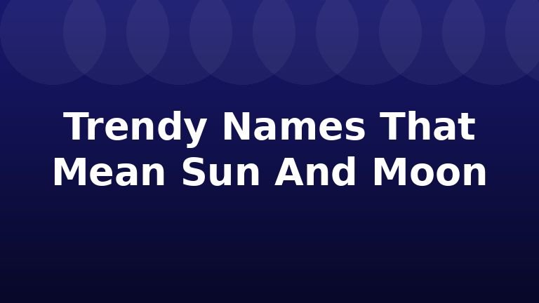 Trendy Names That Mean Sun And Moon