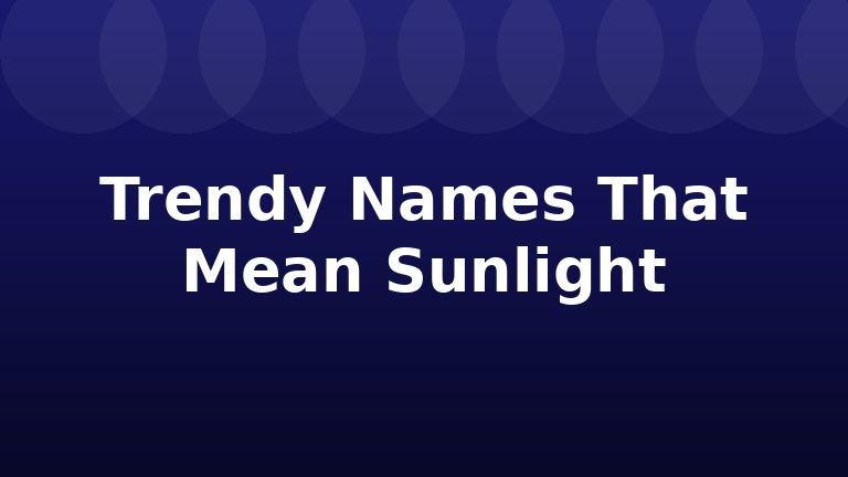 Trendy Names That Mean Sunlight