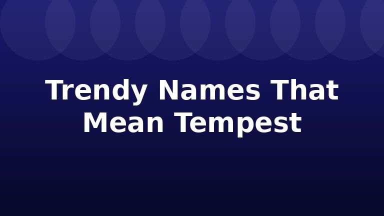 Trendy Names That Mean Tempest