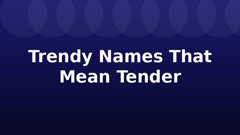 Trendy Names That Mean Tender