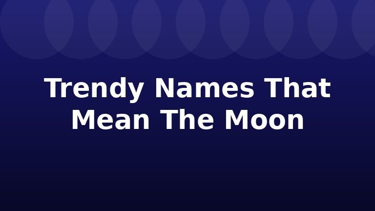 Trendy Names That Mean The Moon