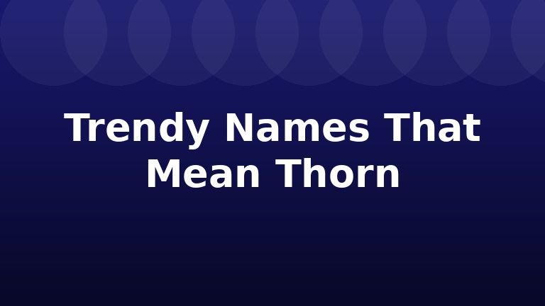 Trendy Names That Mean Thorn