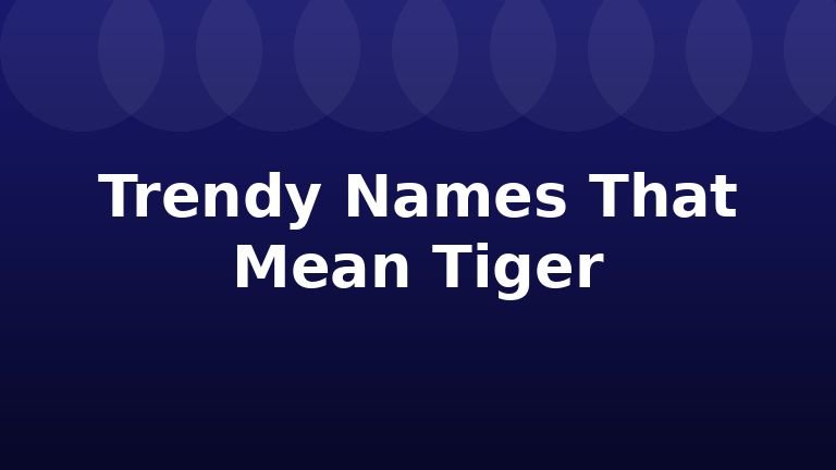 Trendy Names That Mean Tiger