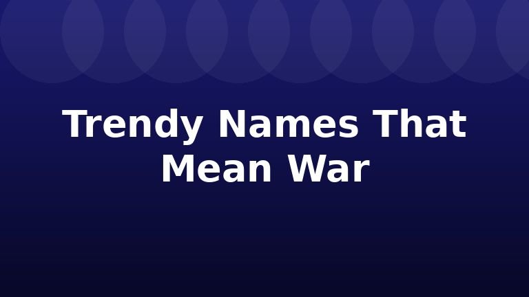 Trendy Names That Mean War