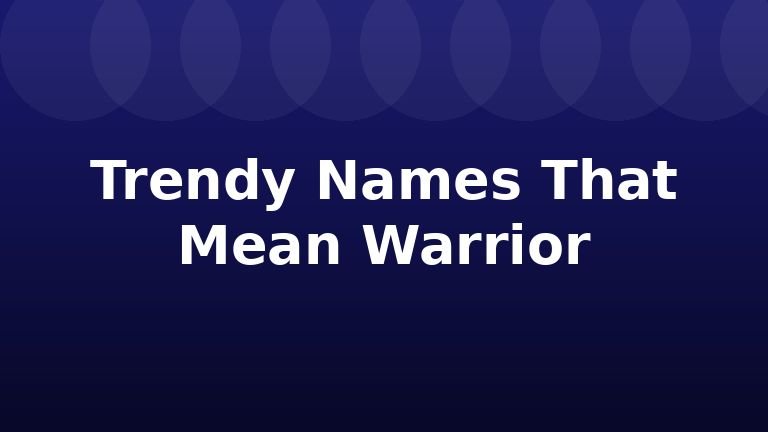 Trendy Names That Mean Warrior