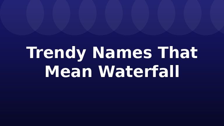 Trendy Names That Mean Waterfall