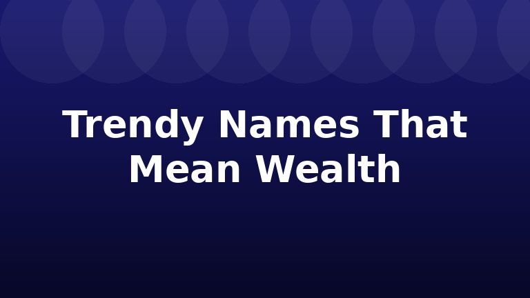 Trendy Names That Mean Wealth