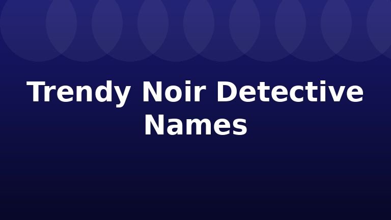 Trendy Noir Detective Names