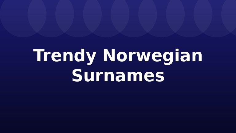 Trendy Norwegian Surnames
