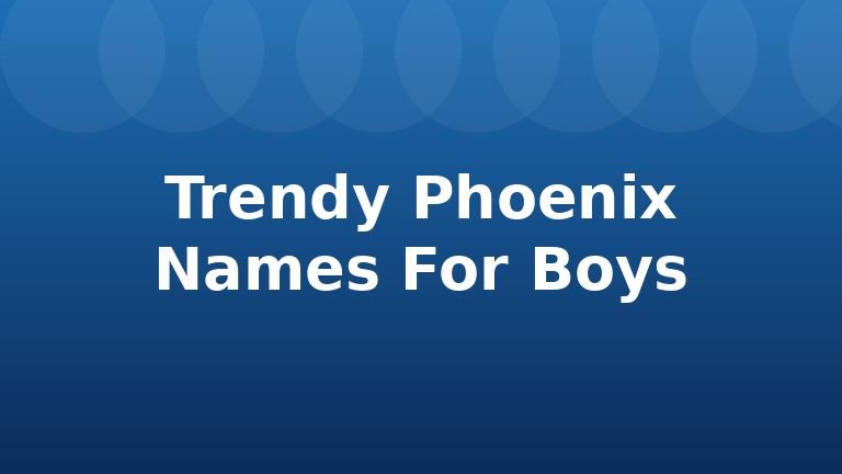 Trendy Phoenix Names For Boys