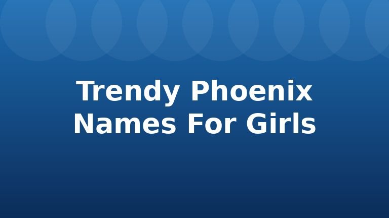 Trendy Phoenix Names For Girls