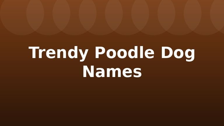 Trendy Poodle Dog Names