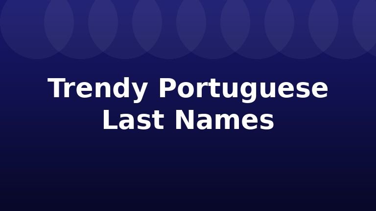 Trendy Portuguese Last Names