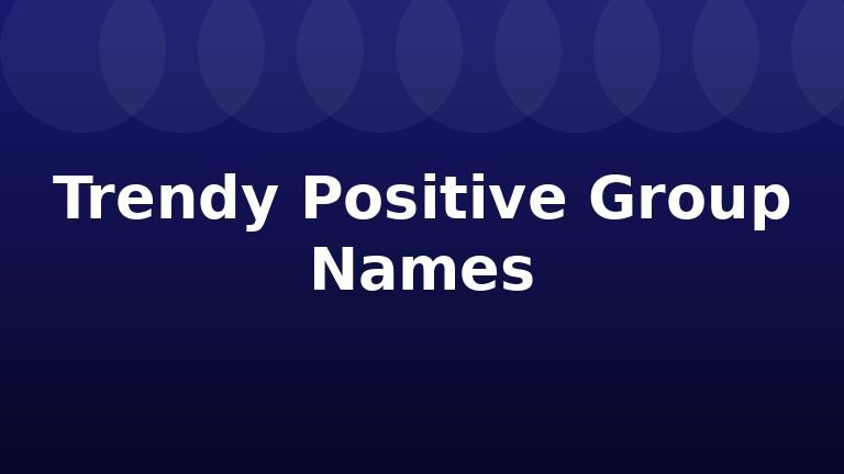 Trendy Positive Group Names
