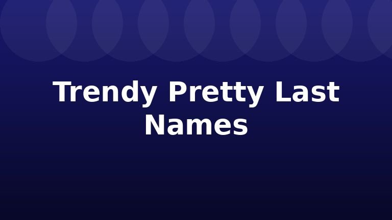Trendy Pretty Last Names