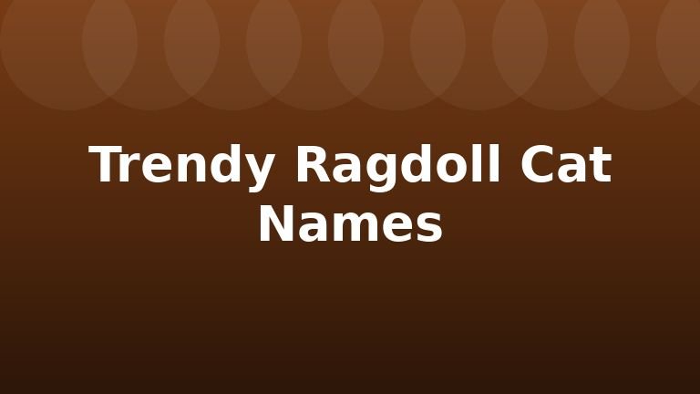 Trendy Ragdoll Cat Names