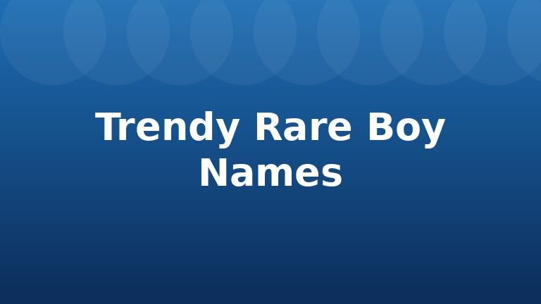 Trendy Rare Boy Names
