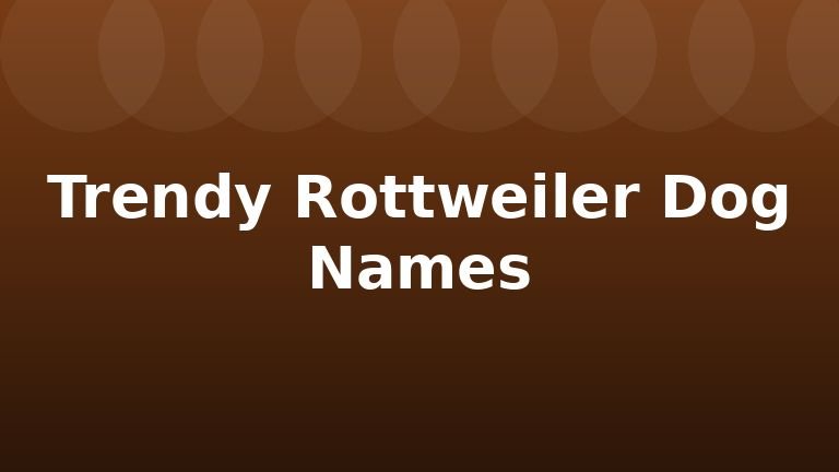 Trendy Rottweiler Dog Names