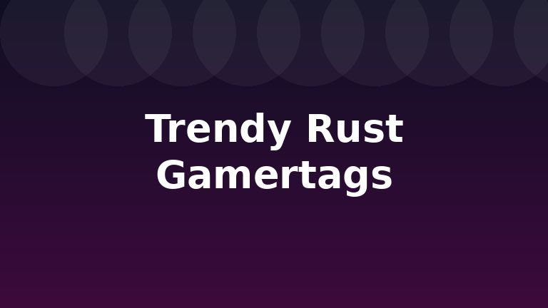 Trendy Rust Gamertags