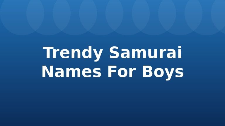 Trendy Samurai Names For Boys