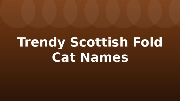 Trendy Scottish Fold Cat Names