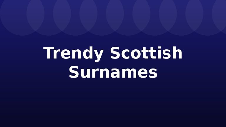 Trendy Scottish Surnames