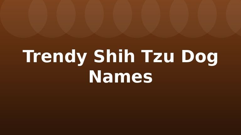 Trendy Shih Tzu Dog Names