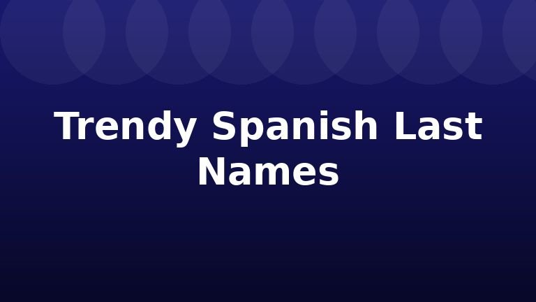 Trendy Spanish Last Names