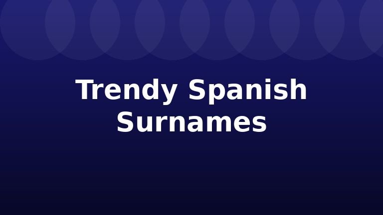 Trendy Spanish Surnames