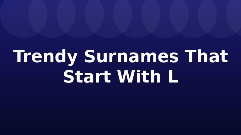 Trendy Surnames That Start With L