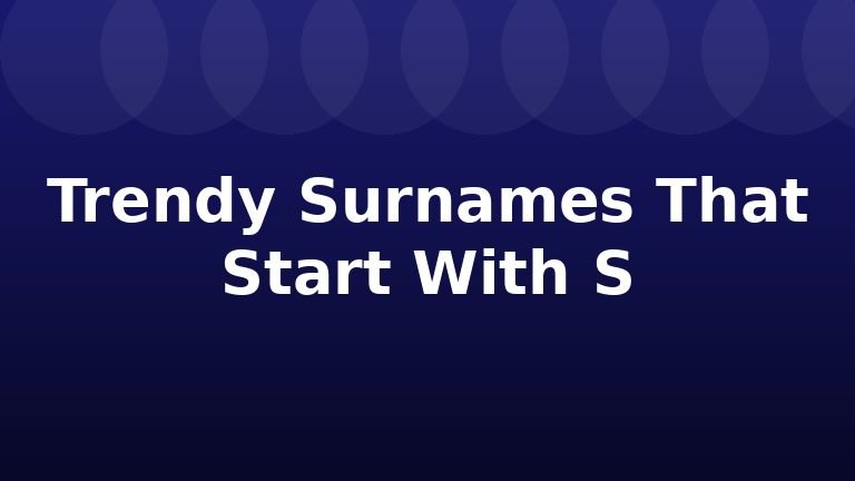 Trendy Surnames That Start With S