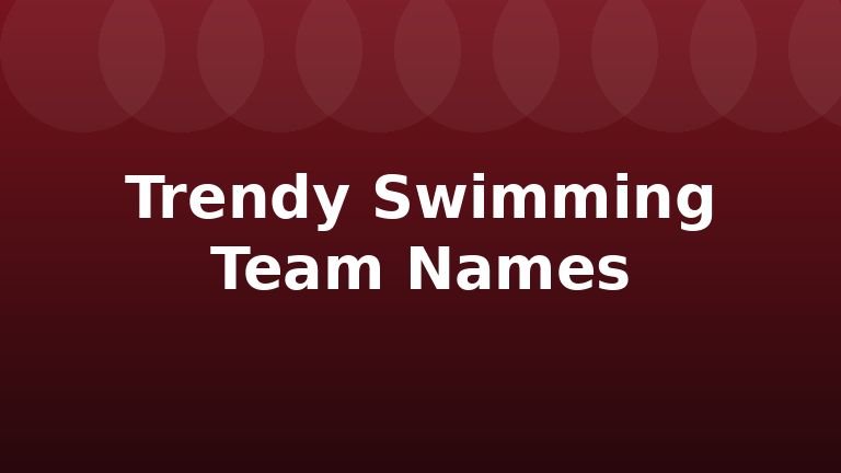 Trendy Swimming Team Names