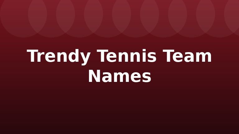 Trendy Tennis Team Names