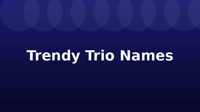 Trendy Trio Names