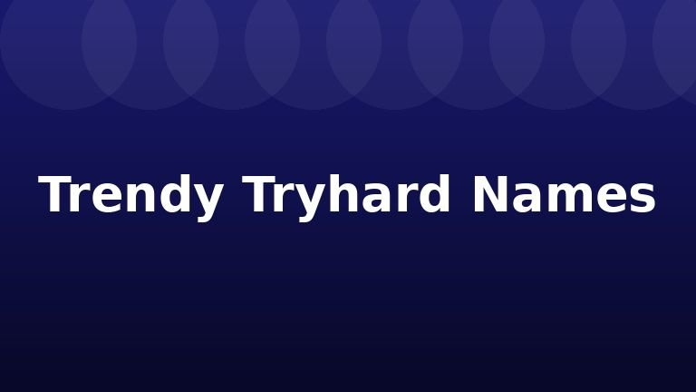 Trendy Tryhard Names