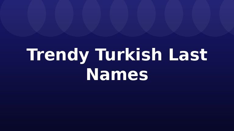 Trendy Turkish Last Names