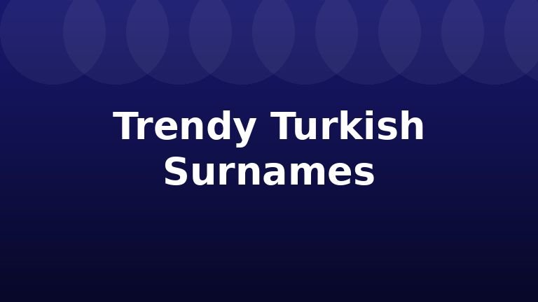 Trendy Turkish Surnames