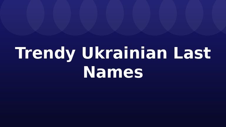 Trendy Ukrainian Last Names