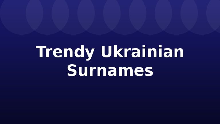 Trendy Ukrainian Surnames