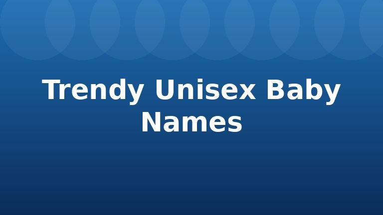 Trendy Unisex Baby Names