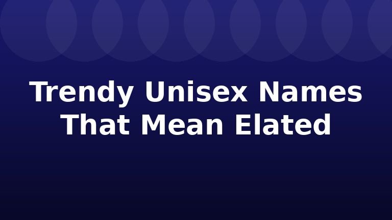 Trendy Unisex Names That Mean Elated
