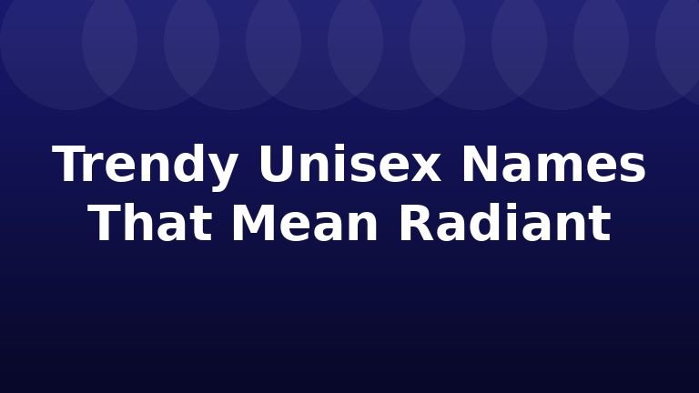 Trendy Unisex Names That Mean Radiant