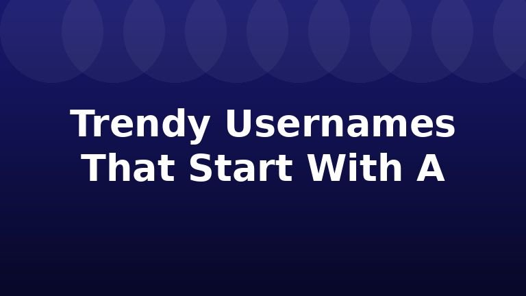 Trendy Usernames That Start With A