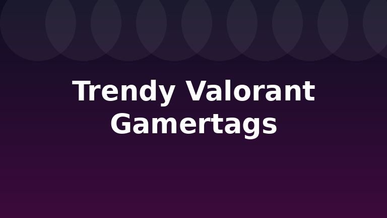 Trendy Valorant Gamertags