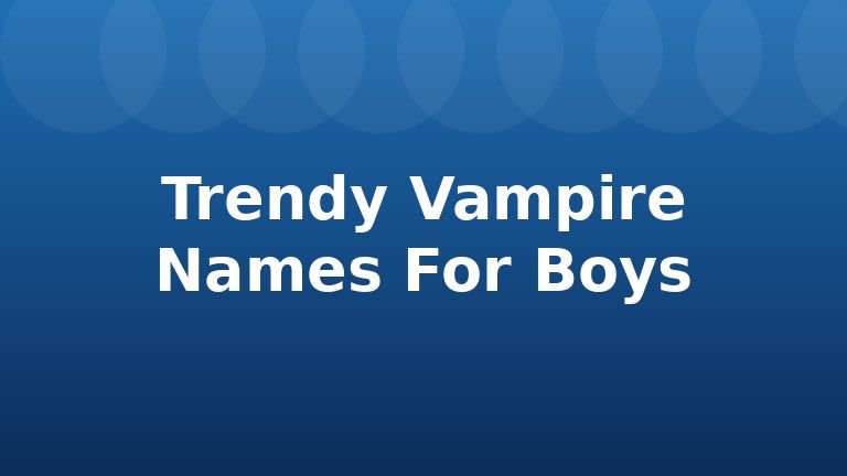 Trendy Vampire Names For Boys