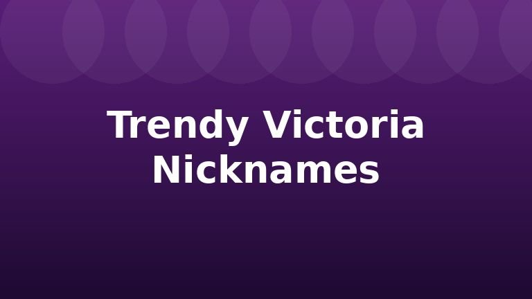Trendy Victoria Nicknames