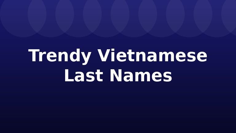 Trendy Vietnamese Last Names