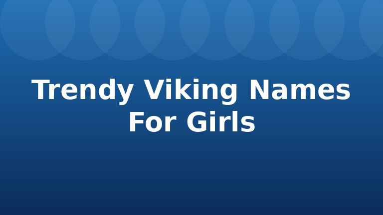Trendy Viking Names For Girls